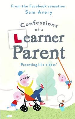 [f0e08] @F.u.l.l.* *D.o.w.n.l.o.a.d~ Confessions of a Learner Parent: Parenting like a boss. (An inexperienced, slightly ineffectual boss.) - Sam Avery !ePub@