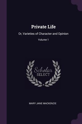 [da358] ^F.u.l.l.! ^D.o.w.n.l.o.a.d* Private Life: Or, Varieties of Character and Opinion; Volume 1 - Mary Jane Mackenzie @PDF@