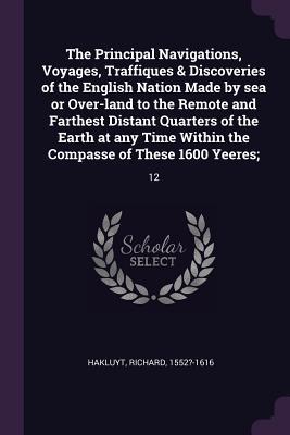 [b5de9] @R.e.a.d^ *O.n.l.i.n.e* The Principal Navigations, Voyages, Traffiques & Discoveries of the English Nation Made by Sea or Over-Land to the Remote and Farthest Distant Quarters of the Earth at Any Time Within the Compasse of These 1600 Yeeres;: 12 - Richard Hakluyt !P.D.F!