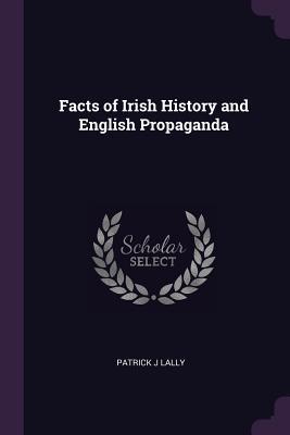 [87c8d] @R.e.a.d* Facts of Irish History and English Propaganda - Patrick J Lally @ePub~