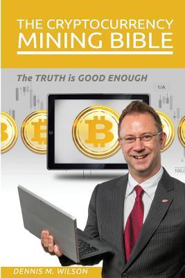 [e5e65] *Full@ ^Download~ The Cryptocurrency Mining Bible: The Truth Is Good Enough - Dennis M Wilson !P.D.F%