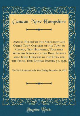 [711dc] %Full~ #Download~ Annual Report of the Selectmen and Other Town Officers of the Town of Canaan, New Hampshire, Together with the Reports of the Road Agents and Other Officers of the Town for the Fiscal Year Ending January 31, 1936: Also Vital Statistics for the Year Ending - Canaan New Hampshire ~P.D.F%