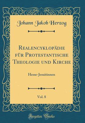 [db933] ^R.e.a.d! #O.n.l.i.n.e@ Realencyklop�die F�r Protestantische Theologie Und Kirche, Vol. 8: Hesse-Jesuitinnen (Classic Reprint) - Johann Jakob Herzog #PDF^