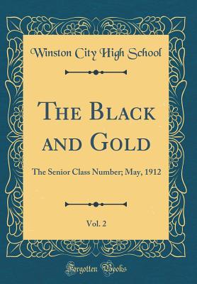 [93a4a] ~Full@ *Download* The Black and Gold, Vol. 2: The Senior Class Number; May, 1912 (Classic Reprint) - Winston City High School ~ePub^