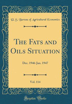 [3af26] !R.e.a.d~ The Fats and Oils Situation, Vol. 114: Dec. 1946-Jan. 1947 (Classic Reprint) - U.S. Bureau of Agricultural Economics *P.D.F@
