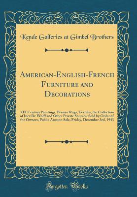 [123b1] @F.u.l.l.* %D.o.w.n.l.o.a.d@ American-English-French Furniture and Decorations: XIX Century Paintings, Persian Rugs, Textiles, the Collection of Inez de Wolff and Other Private Sources; Sold by Order of the Owners, Public Auction Sale, Friday, December 3rd, 1943 (Classic Reprint) - Kende Galleries at Gimbel Brothers ~P.D.F@