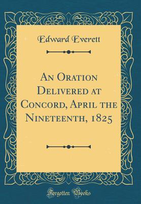 [dfa61] %Read~ An Oration Delivered at Concord, April the Nineteenth, 1825 (Classic Reprint) - Edward Everett %e.P.u.b%