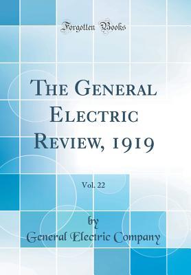 [8c025] @Download^ The General Electric Review, 1919, Vol. 22 (Classic Reprint) - General Electric Company !e.P.u.b~