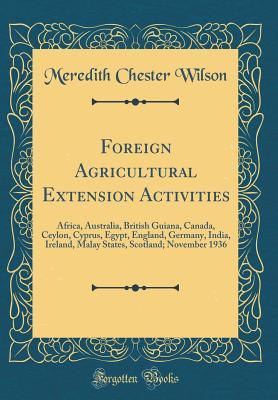 [eb2f9] !Download# Foreign Agricultural Extension Activities: Africa, Australia, British Guiana, Canada, Ceylon, Cyprus, Egypt, England, Germany, India, Ireland, Malay States, Scotland; November 1936 (Classic Reprint) - Meredith Chester Wilson ~ePub@