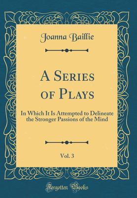 [84068] !F.u.l.l.% *D.o.w.n.l.o.a.d~ A Series of Plays, Vol. 3: In Which It Is Attempted to Delineate the Stronger Passions of the Mind (Classic Reprint) - Joanna Baillie @ePub^