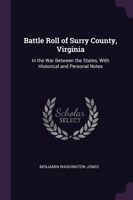 [5557e] %Read% Battle Roll of Surry County, Virginia: In the War Between the States, with Historical and Personal Notes - Benjamin Washington Jones ~e.P.u.b#