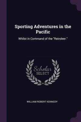 [1b5c8] *Full@ %Download@ Sporting Adventures in the Pacific: Whilst in Command of the Reindeer. - William Robert Kennedy ~ePub%