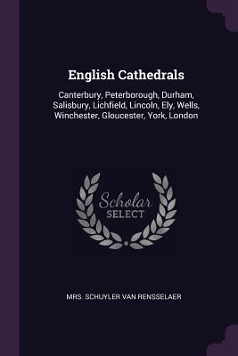 [0eeeb] ~F.u.l.l.% @D.o.w.n.l.o.a.d^ English Cathedrals: Canterbury, Peterborough, Durham, Salisbury, Lichfield, Lincoln, Ely, Wells, Winchester, Gloucester, York, London - Mrs. Schuyler Van Rensselaer ~ePub^