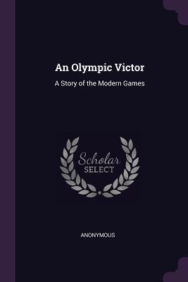 [6caef] %R.e.a.d* ~O.n.l.i.n.e^ An Olympic Victor: A Story of the Modern Games - Anonymous #ePub^