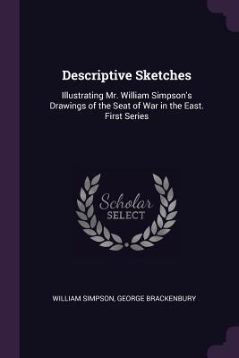 [06a5e] ~Read% #Online@ Descriptive Sketches: Illustrating Mr. William Simpson's Drawings of the Seat of War in the East. First Series - George Brackenbury ~ePub@