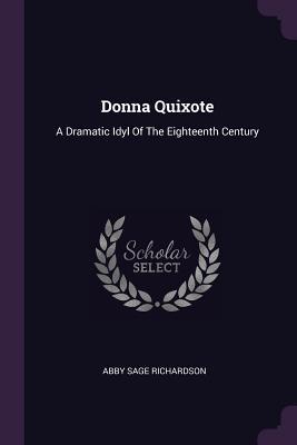 0b8cf] *D.o.w.n.l.o.a.d! Donna Quixote: A Dramatic Idyl of the Eighteenth Century - Abby Sage Richardson @e.P.u.b@