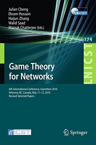 [210ed] !Read~ *Online% Game Theory for Networks: 6th International Conference, GameNets 2016, Kelowna, BC, Canada, May 11-12, 2016, Revised Selected Papers (Lecture Notes of  and Telecommunications Engineering) - Julian Cheng @e.P.u.b@