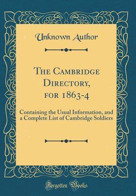 2a9be] @D.o.w.n.l.o.a.d@ The Cambridge Directory, for 1863-4: Containing the Usual Information, and a Complete List of Cambridge Soldiers (Classic Reprint) - Unknown #ePub!