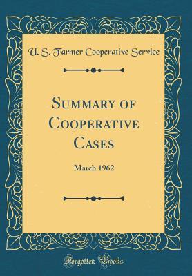 [6f10a] @R.e.a.d* Summary of Cooperative Cases: March 1962 (Classic Reprint) - U S Farmer Cooperative Service %e.P.u.b^