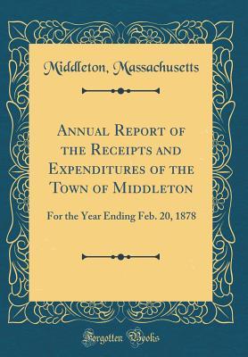 [32f2d] %Full~ ^Download% Annual Report of the Receipts and Expenditures of the Town of Middleton: For the Year Ending Feb. 20, 1878 (Classic Reprint) - Middleton Massachusetts ~P.D.F*