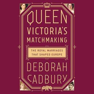 [8ac43] !Read* %Online% Queen Victoria's Matchmaking: The Royal Marriages That Shaped Europe - Deborah Cadbury *PDF~