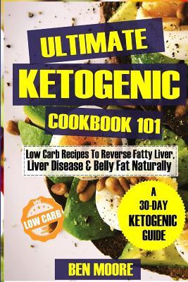 [43b40] #R.e.a.d* Ultimate Ketogenic Cookbook 101: Low Carb Ketogenic Recipes to Reverse Fatty Liver, Liver Disease and Belly Fat Naturally - Ben Moore #e.P.u.b*