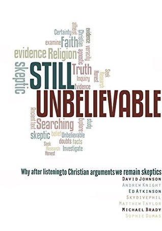 [9c8de] %R.e.a.d# Still Unbelievable: Why after listening to Christian arguments we are still skeptics - David Johnson ^P.D.F#