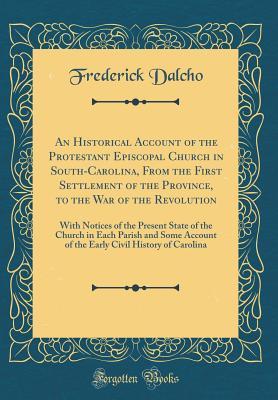 [64861] %R.e.a.d! !O.n.l.i.n.e# An Historical Account of the Protestant Episcopal Church in South-Carolina, from the First Settlement of the Province, to the War of the Revolution: With Notices of the Present State of the Church in Each Parish and Some Account of the Early Civil History - Frederick Dalcho %P.D.F*
