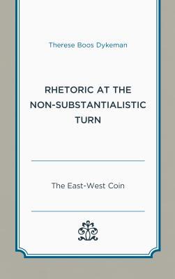 [1442b] *F.u.l.l.% %D.o.w.n.l.o.a.d! Rhetoric at the Non-Substantialistic Turn: The East-West Coin - Therese Boos Dykeman ~ePub~