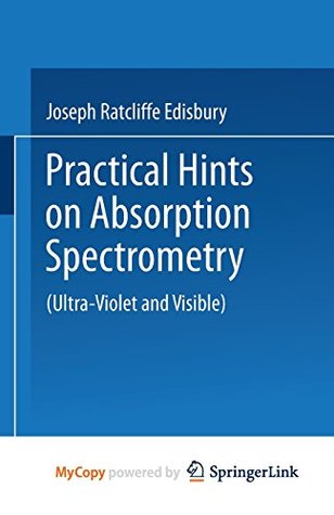 [65d27] ~R.e.a.d# Practical Hints on Absorption Spectrometry: Ultra-Violet and Visible - Joseph Ratcliffe Edisbury *e.P.u.b^