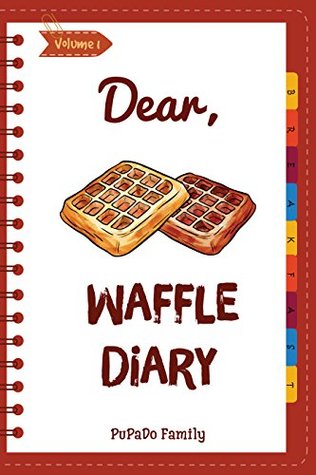 dc6a2] !D.o.w.n.l.o.a.d! Dear, Waffle Diary: Make An Awesome Month With 30 Best Waffle Recipes! (Waffle Cookbook, Waffle Maker Cookbook , Waffle Recipe Book, Pancake Waffle Cookbook, Waffle Iron Recipe Book) [Volume 1] - Pupado Family *e.P.u.b!