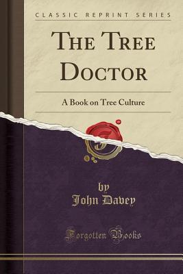 [b129f] %R.e.a.d! The Tree Doctor: A Book on Tree Culture (Classic Reprint) - John Davey %P.D.F%
