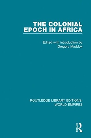[da8e1] ~F.u.l.l.~ ~D.o.w.n.l.o.a.d^ The Colonial Epoch in Africa: Volume 10 (Routledge Library Editions: World Empires) - Gregory Maddox *PDF%