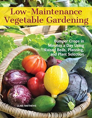 [04cc3] %R.e.a.d~ Low-Maintenance Vegetable Gardening: Bumper Crops in Minutes a Day Using Raised Beds, Planning, and Plant Selection - Clare Matthews %e.P.u.b@