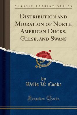 [86334] *F.u.l.l.! @D.o.w.n.l.o.a.d@ Distribution and Migration of North American Ducks, Geese, and Swans (Classic Reprint) - Wells Woodbridge Cooke *PDF~
