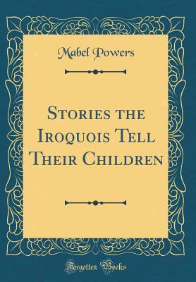 [eba2d] #Read% %Online~ Stories the Iroquois Tell Their Children (Classic Reprint) - Mabel Powers ^P.D.F%