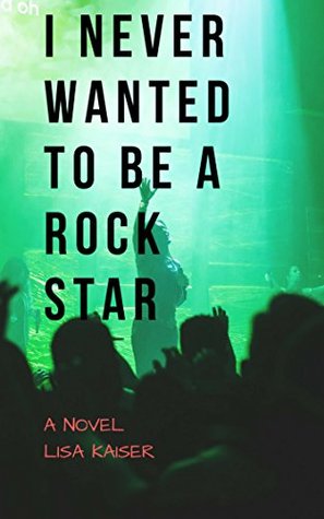 [2655e] %Read~ !Online% I Never Wanted To Be a Rock Star: A Novel (Four Furies Series Book 1) - Lisa Kaiser %PDF*