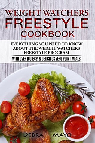 [49a1d] ~R.e.a.d~ Weight Watchers Freestyle Cookbook: Everything You Need to Know About the Weight Watchers Freestyle Program - With Over 100 Easy & Delicious Zero Point Meals - Debra Mayo #e.P.u.b^