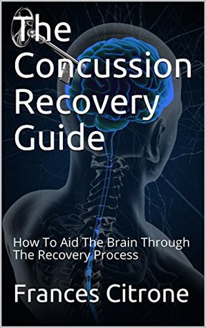 [101bb] %Download^ The Concussion Recovery Guide: How To Aid The Brain Through The Recovery Process - Frances Citrone !PDF@