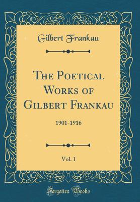 [e5ff6] ^Read~ The Poetical Works of Gilbert Frankau, Vol. 1: 1901-1916 (Classic Reprint) - Gilbert Frankau *PDF@