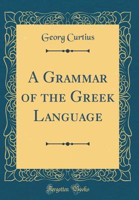 43cc9] ^D.o.w.n.l.o.a.d# A Grammar of the Greek Language (Classic Reprint) - Georg Curtius ~e.P.u.b#