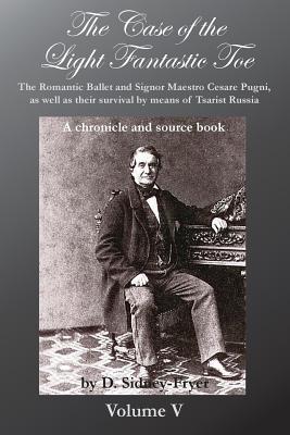 [6d8b2] @Download~ The Case of the Light Fantastic Toe, Vol. V: The Romantic Ballet and Signor Maestro Cesare Pugni, as Well as Their Survival by Means of Tsarist Russia: A Chronicle and Source Book - Donald Sidney-Fryer ^P.D.F#