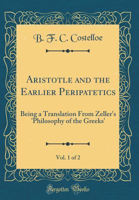 [6a934] *Read~ Aristotle and the Earlier Peripatetics, Vol. 1 of 2: Being a Translation from Zeller's 'philosophy of the Greeks' (Classic Reprint) - B F C Costelloe #PDF^