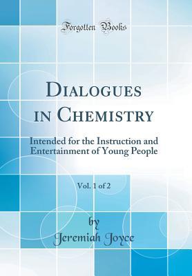 [5ba85] *R.e.a.d* ^O.n.l.i.n.e~ Dialogues in Chemistry, Vol. 1 of 2: Intended for the Instruction and Entertainment of Young People (Classic Reprint) - Jeremiah Joyce ~P.D.F*