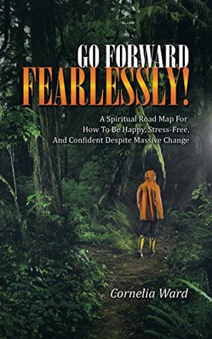 [b2f7c] !F.u.l.l.% ~D.o.w.n.l.o.a.d% Go Forward Fearlessly!: A Spiritual Road Map for How to Be Happy, Stress-Free, and Confident Despite Massive Change - Cornelia Ward !P.D.F#