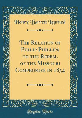 [5dbf7] @Download# The Relation of Philip Phillips to the Repeal of the Missouri Compromise in 1854 (Classic Reprint) - Henry Barrett Learned ^e.P.u.b~