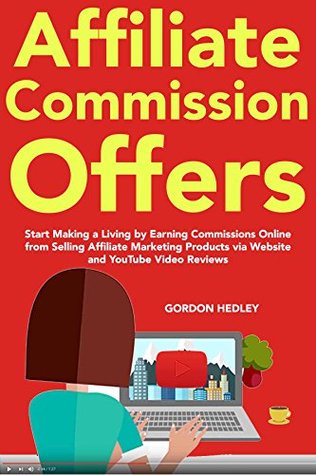 [de102] %R.e.a.d^ Affiliate Commission Offers: Start Making a Living by Earning Commissions Online from Selling Affiliate Marketing Products via Website and YouTube Video Reviews - Gordon Hedley ~e.P.u.b^