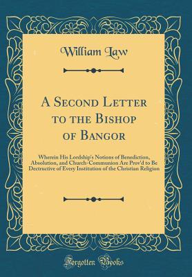 7c092] *D.o.w.n.l.o.a.d@ A Second Letter to the Bishop of Bangor: Wherein His Lordship's Notions of Benediction, Absolution, and Church-Communion Are Prov'd to Be Dectructive of Every Institution of the Christian Religion (Classic Reprint) - William Law ~P.D.F#