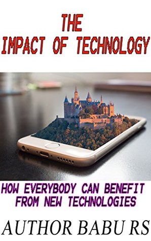 [d3b1e] ~R.e.a.d@ !O.n.l.i.n.e* THE IMPACT OF TECHNOLOGY: How everybody can benefit from new technologies - babu rs %PDF#