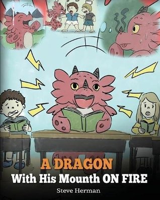 [d1b75] ~F.u.l.l.~ ~D.o.w.n.l.o.a.d~ A Dragon With His Mouth On Fire: Teach Your Dragon To Not Interrupt. A Cute Children Story To Teach Kids Not To Interrupt or Talk Over People.: Volume 10 - Steve Herman @ePub~
